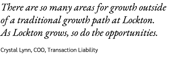 There are so many areas for growth outside of a traditional growth path at Lockton. As Lockton grows, so do the oppor...