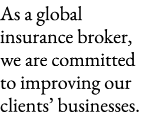 As a global insurance broker, we are committed to improving our clients’ businesses. 