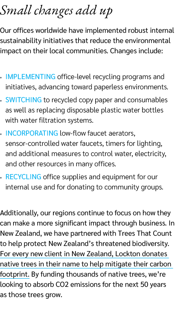 Small changes add up Our offices worldwide have implemented robust internal sustainability initiatives that reduce th...