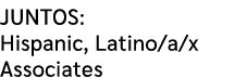 JUNTOS: Hispanic, Latino/a/x Associates