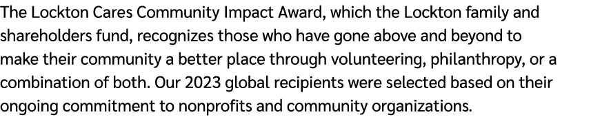 The Lockton Cares Community Impact Award, which the Lockton family and shareholders fund, recognizes those who have g...