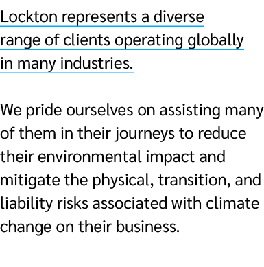 Lockton represents a diverse range of clients operating globally in many industries. We pride ourselves on assisting ...